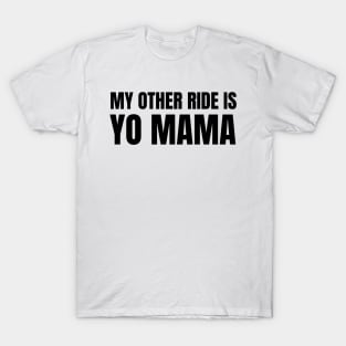 My Other Ride Is Yo Mama (Black Text) T-Shirt